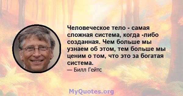 Человеческое тело - самая сложная система, когда -либо созданная. Чем больше мы узнаем об этом, тем больше мы ценим о том, что это за богатая система.