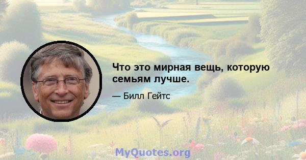 Что это мирная вещь, которую семьям лучше.