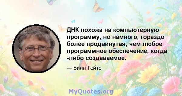 ДНК похожа на компьютерную программу, но намного, гораздо более продвинутая, чем любое программное обеспечение, когда -либо создаваемое.