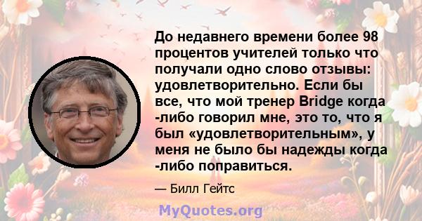 До недавнего времени более 98 процентов учителей только что получали одно слово отзывы: удовлетворительно. Если бы все, что мой тренер Bridge когда -либо говорил мне, это то, что я был «удовлетворительным», у меня не