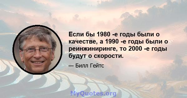 Если бы 1980 -е годы были о качестве, а 1990 -е годы были о реинжиниринге, то 2000 -е годы будут о скорости.