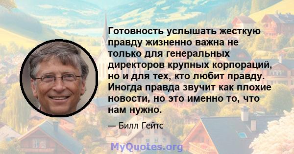 Готовность услышать жесткую правду жизненно важна не только для генеральных директоров крупных корпораций, но и для тех, кто любит правду. Иногда правда звучит как плохие новости, но это именно то, что нам нужно.