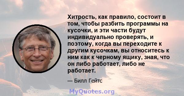 Хитрость, как правило, состоит в том, чтобы разбить программы на кусочки, и эти части будут индивидуально проверять, и поэтому, когда вы переходите к другим кусочкам, вы относитесь к ним как к черному ящику, зная, что