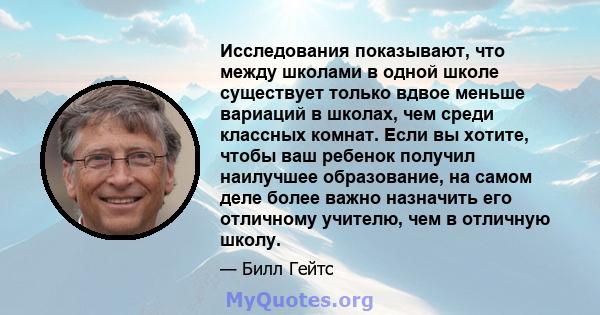 Исследования показывают, что между школами в одной школе существует только вдвое меньше вариаций в школах, чем среди классных комнат. Если вы хотите, чтобы ваш ребенок получил наилучшее образование, на самом деле более