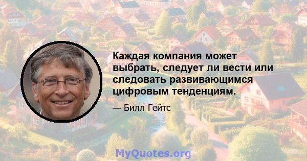 Каждая компания может выбрать, следует ли вести или следовать развивающимся цифровым тенденциям.