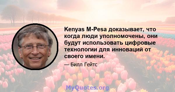 Kenyas M-Pesa доказывает, что когда люди уполномочены, они будут использовать цифровые технологии для инноваций от своего имени.