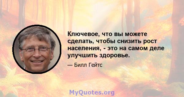 Ключевое, что вы можете сделать, чтобы снизить рост населения, - это на самом деле улучшить здоровье.