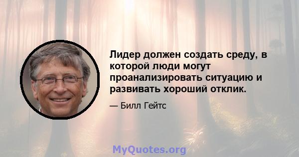 Лидер должен создать среду, в которой люди могут проанализировать ситуацию и развивать хороший отклик.