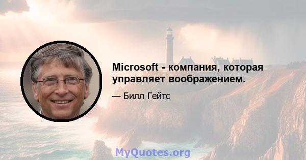 Microsoft - компания, которая управляет воображением.