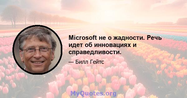 Microsoft не о жадности. Речь идет об инновациях и справедливости.