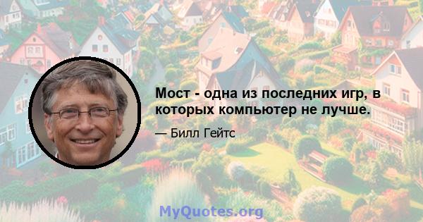 Мост - одна из последних игр, в которых компьютер не лучше.