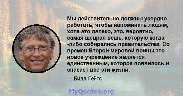 Мы действительно должны усердно работать, чтобы напоминать людям, хотя это далеко, это, вероятно, самая щедрая вещь, которую когда -либо собирались правительства. Со времен Второй мировой войны это новое учреждение