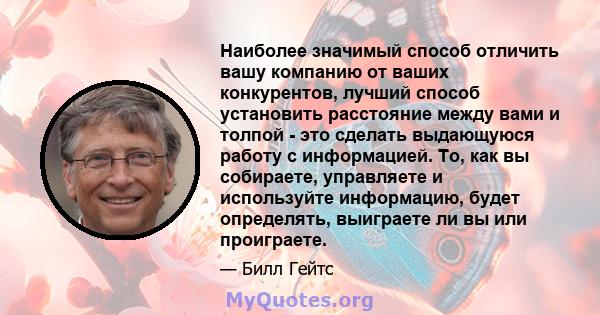 Наиболее значимый способ отличить вашу компанию от ваших конкурентов, лучший способ установить расстояние между вами и толпой - это сделать выдающуюся работу с информацией. То, как вы собираете, управляете и используйте 