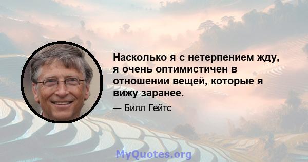 Насколько я с нетерпением жду, я очень оптимистичен в отношении вещей, которые я вижу заранее.