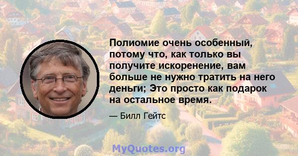 Полиомие очень особенный, потому что, как только вы получите искоренение, вам больше не нужно тратить на него деньги; Это просто как подарок на остальное время.