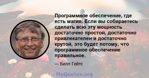 Программное обеспечение, где есть магия. Если вы собираетесь сделать всю эту мощность достаточно простой, достаточно привлекателен и достаточно крутой, это будет потому, что программное обеспечение правильное.