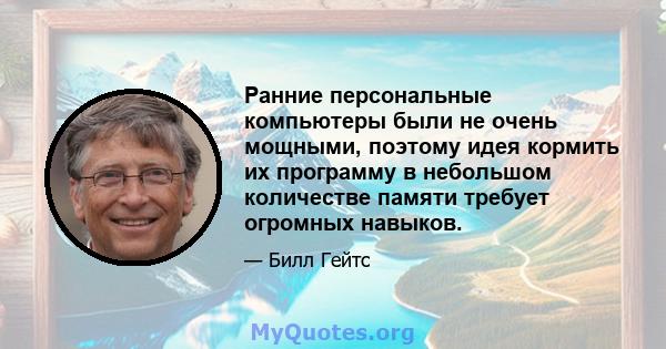 Ранние персональные компьютеры были не очень мощными, поэтому идея кормить их программу в небольшом количестве памяти требует огромных навыков.