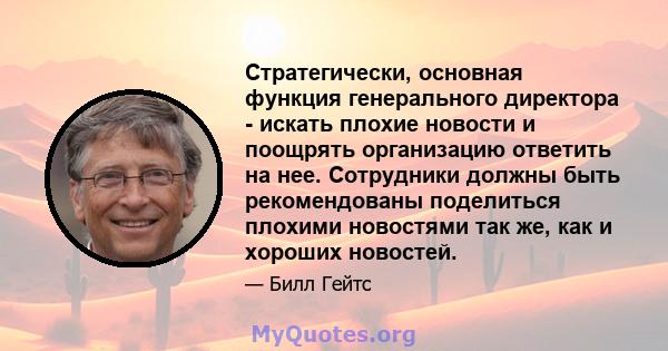 Стратегически, основная функция генерального директора - искать плохие новости и поощрять организацию ответить на нее. Сотрудники должны быть рекомендованы поделиться плохими новостями так же, как и хороших новостей.