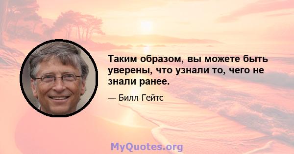 Таким образом, вы можете быть уверены, что узнали то, чего не знали ранее.