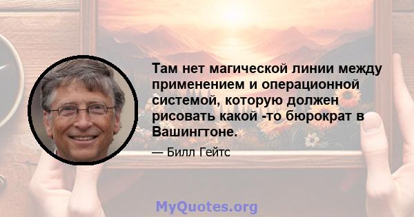 Там нет магической линии между применением и операционной системой, которую должен рисовать какой -то бюрократ в Вашингтоне.