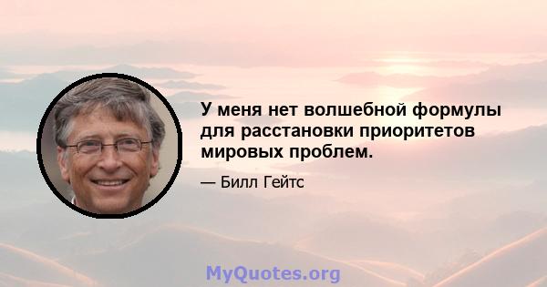 У меня нет волшебной формулы для расстановки приоритетов мировых проблем.