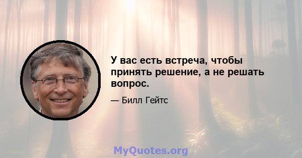 У вас есть встреча, чтобы принять решение, а не решать вопрос.