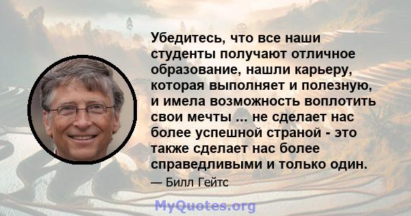 Убедитесь, что все наши студенты получают отличное образование, нашли карьеру, которая выполняет и полезную, и имела возможность воплотить свои мечты ... не сделает нас более успешной страной - это также сделает нас