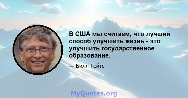 В США мы считаем, что лучший способ улучшить жизнь - это улучшить государственное образование.