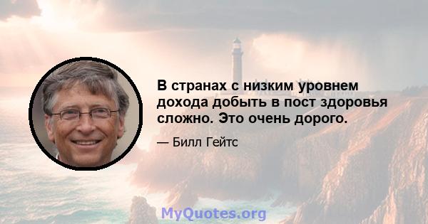 В странах с низким уровнем дохода добыть в пост здоровья сложно. Это очень дорого.