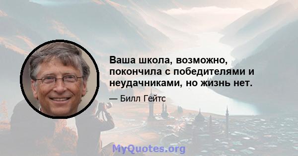 Ваша школа, возможно, покончила с победителями и неудачниками, но жизнь нет.