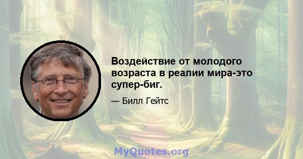 Воздействие от молодого возраста в реалии мира-это супер-биг.