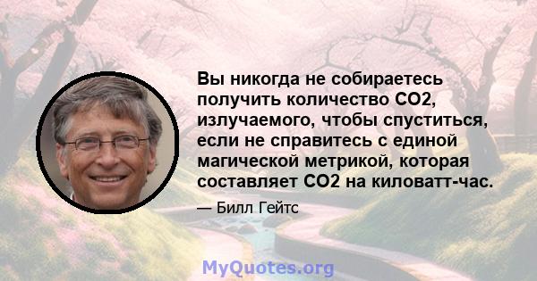 Вы никогда не собираетесь получить количество CO2, излучаемого, чтобы спуститься, если не справитесь с единой магической метрикой, которая составляет CO2 на киловатт-час.