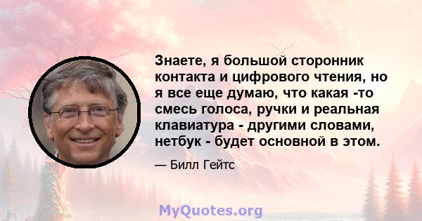 Знаете, я большой сторонник контакта и цифрового чтения, но я все еще думаю, что какая -то смесь голоса, ручки и реальная клавиатура - другими словами, нетбук - будет основной в этом.