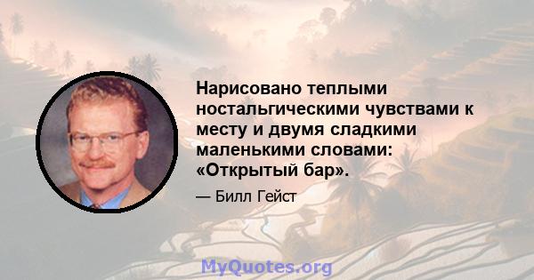 Нарисовано теплыми ностальгическими чувствами к месту и двумя сладкими маленькими словами: «Открытый бар».