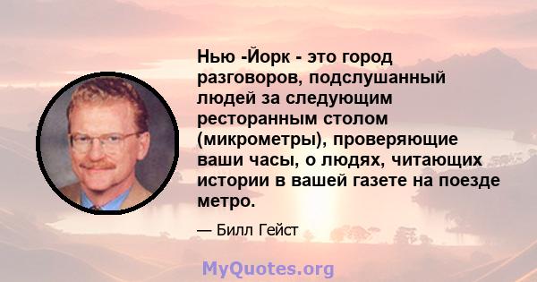 Нью -Йорк - это город разговоров, подслушанный людей за следующим ресторанным столом (микрометры), проверяющие ваши часы, о людях, читающих истории в вашей газете на поезде метро.