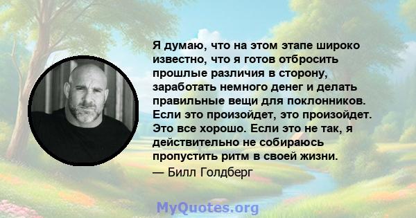 Я думаю, что на этом этапе широко известно, что я готов отбросить прошлые различия в сторону, заработать немного денег и делать правильные вещи для поклонников. Если это произойдет, это произойдет. Это все хорошо. Если