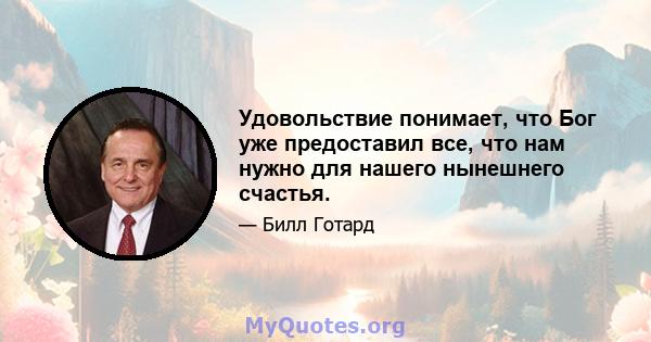 Удовольствие понимает, что Бог уже предоставил все, что нам нужно для нашего нынешнего счастья.