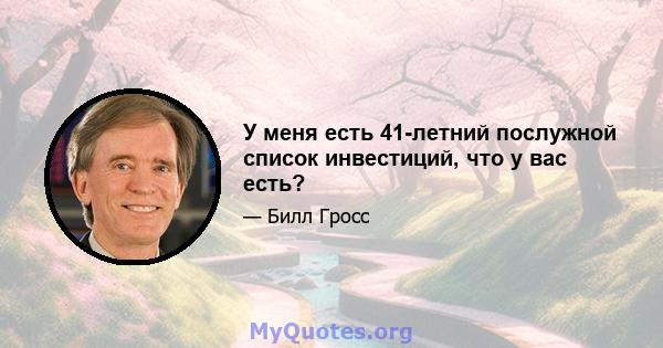 У меня есть 41-летний послужной список инвестиций, что у вас есть?