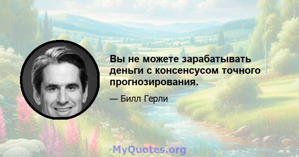 Вы не можете зарабатывать деньги с консенсусом точного прогнозирования.