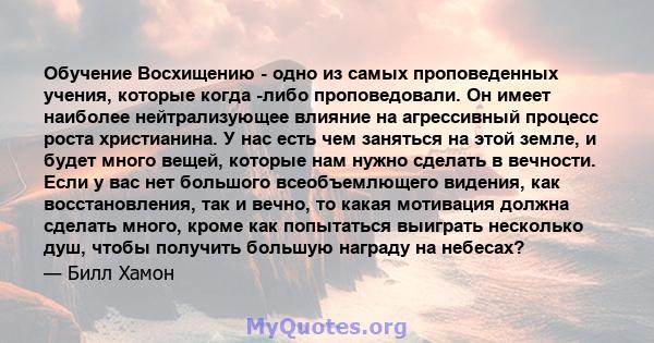 Обучение Восхищению - одно из самых проповеденных учения, которые когда -либо проповедовали. Он имеет наиболее нейтрализующее влияние на агрессивный процесс роста христианина. У нас есть чем заняться на этой земле, и