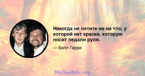 Никогда не летите ни на что, у которой нет краски, которую носит педали руля.