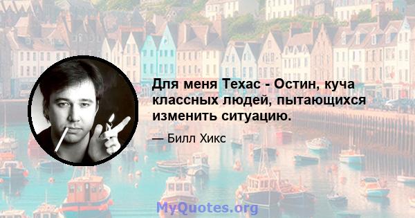 Для меня Техас - Остин, куча классных людей, пытающихся изменить ситуацию.