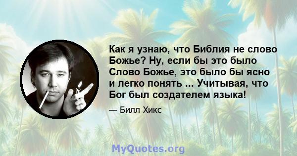 Как я узнаю, что Библия не слово Божье? Ну, если бы это было Слово Божье, это было бы ясно и легко понять ... Учитывая, что Бог был создателем языка!