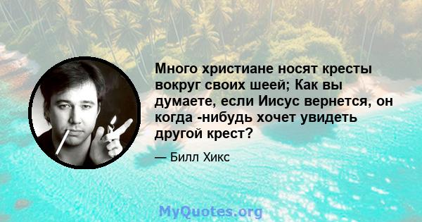 Много христиане носят кресты вокруг своих шеей; Как вы думаете, если Иисус вернется, он когда -нибудь хочет увидеть другой крест?