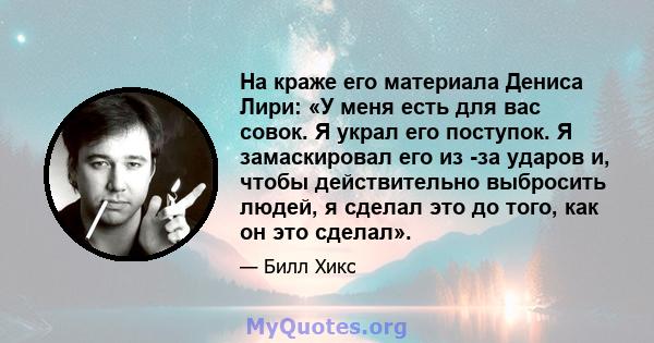 На краже его материала Дениса Лири: «У меня есть для вас совок. Я украл его поступок. Я замаскировал его из -за ударов и, чтобы действительно выбросить людей, я сделал это до того, как он это сделал».