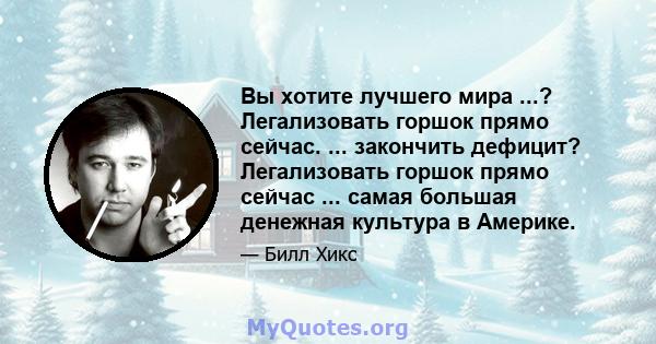 Вы хотите лучшего мира ...? Легализовать горшок прямо сейчас. ... закончить дефицит? Легализовать горшок прямо сейчас ... самая большая денежная культура в Америке.