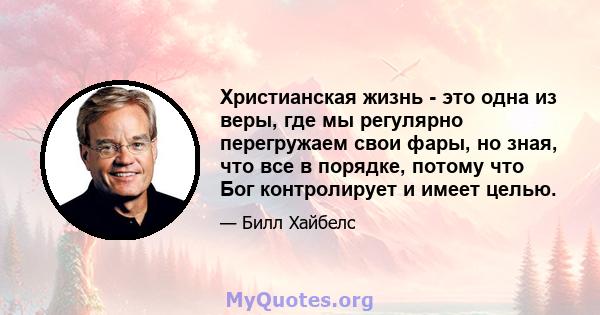 Христианская жизнь - это одна из веры, где мы регулярно перегружаем свои фары, но зная, что все в порядке, потому что Бог контролирует и имеет целью.