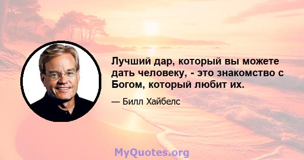 Лучший дар, который вы можете дать человеку, - это знакомство с Богом, который любит их.