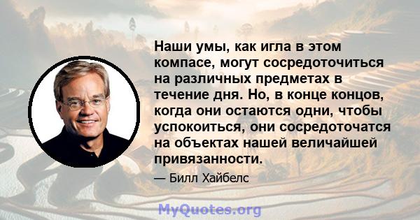 Наши умы, как игла в этом компасе, могут сосредоточиться на различных предметах в течение дня. Но, в конце концов, когда они остаются одни, чтобы успокоиться, они сосредоточатся на объектах нашей величайшей