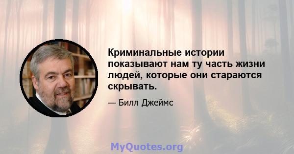 Криминальные истории показывают нам ту часть жизни людей, которые они стараются скрывать.